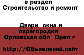  в раздел : Строительство и ремонт » Двери, окна и перегородки . Орловская обл.,Орел г.